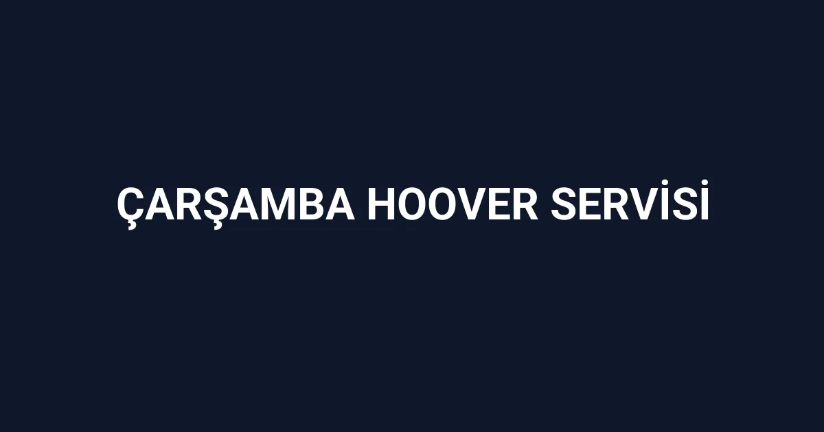 Çarşamba Hoover Servisi